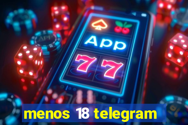 menos 18 telegram